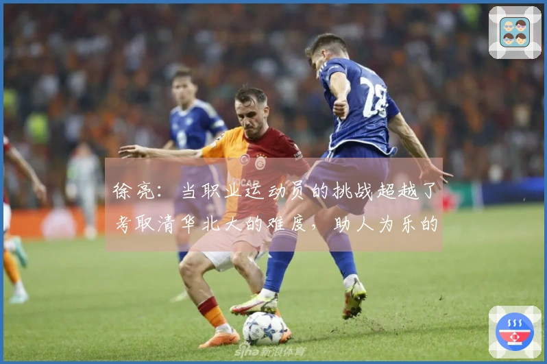徐亮：当职业运动员的挑战超越了考取清华北大的难度，助人为乐的价值更为重要