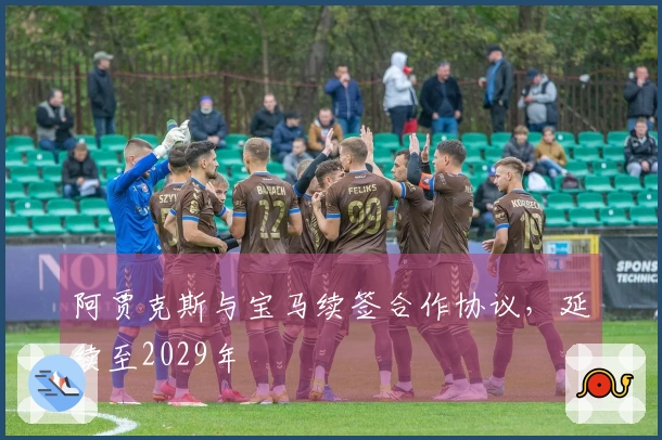 阿贾克斯与宝马续签合作协议，延续至2029年