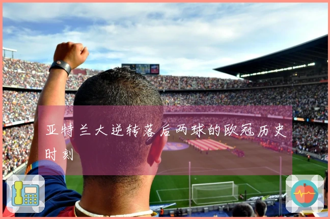 亚特兰大逆转落后两球的欧冠历史时刻