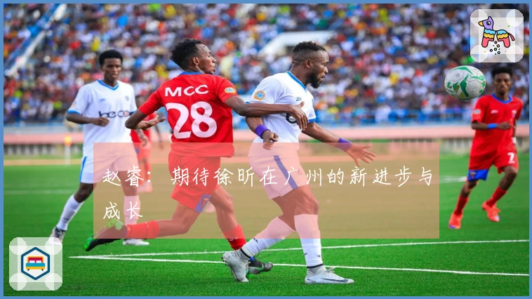 赵睿：期待徐昕在广州的新进步与成长